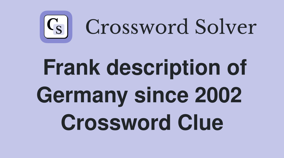 Frank description of Germany since 2002  Crossword Clue