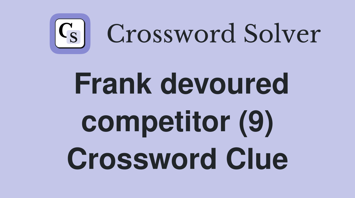 Frank devoured competitor (9) Crossword Clue