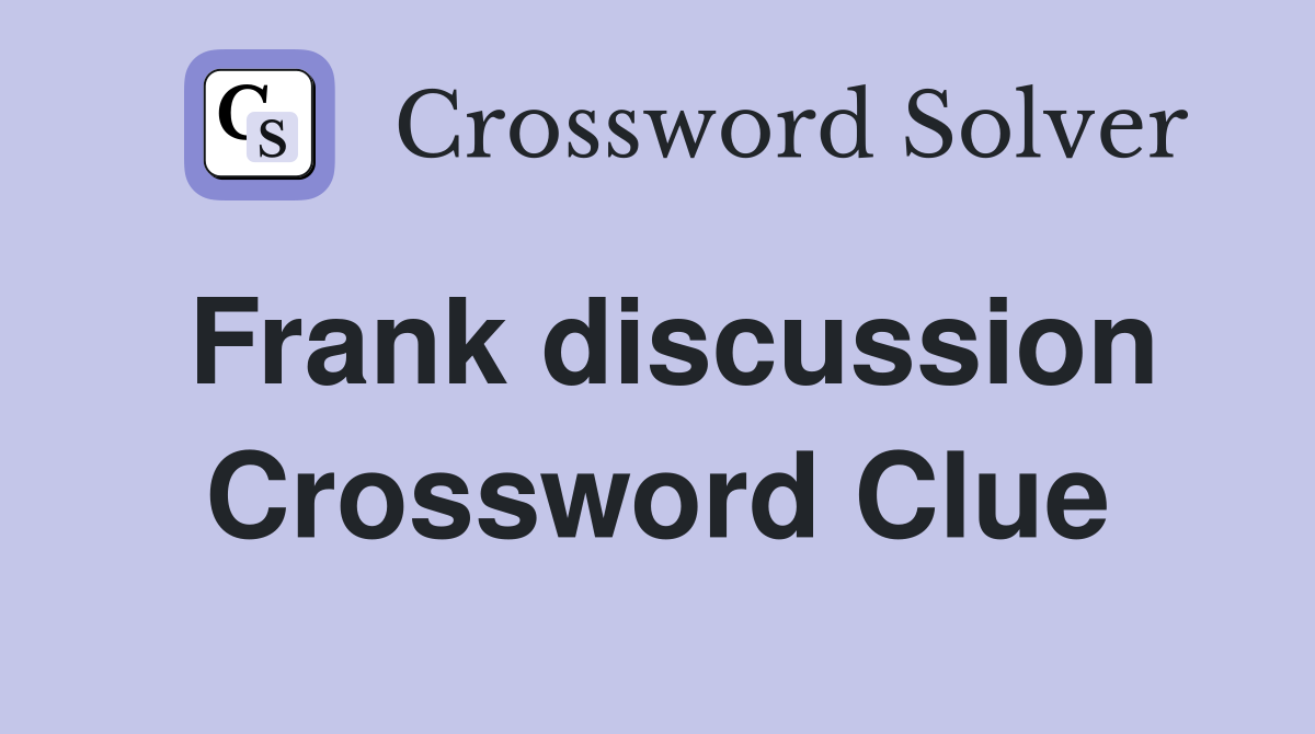 Frank discussion Crossword Clue