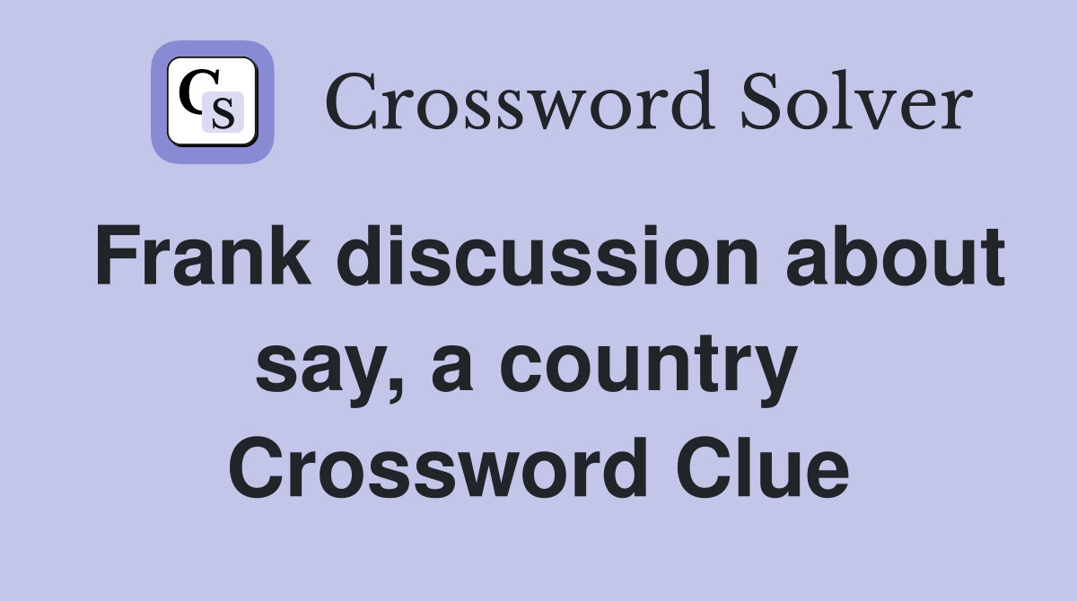Frank discussion about say, a country  Crossword Clue