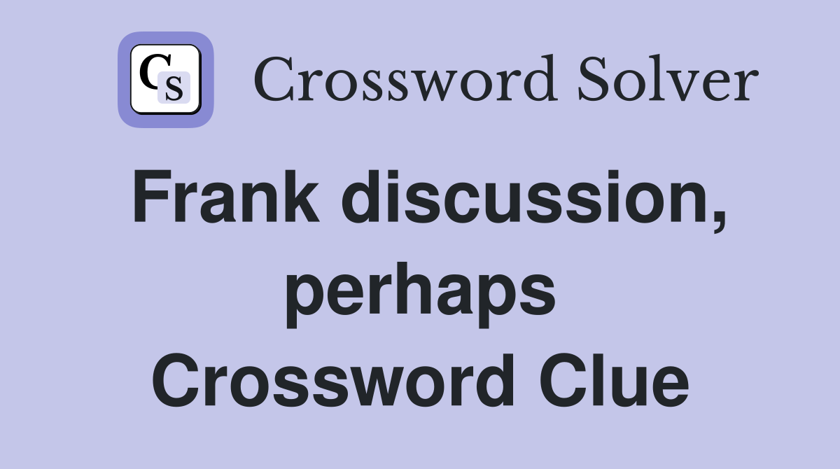 Frank discussion, perhaps Crossword Clue