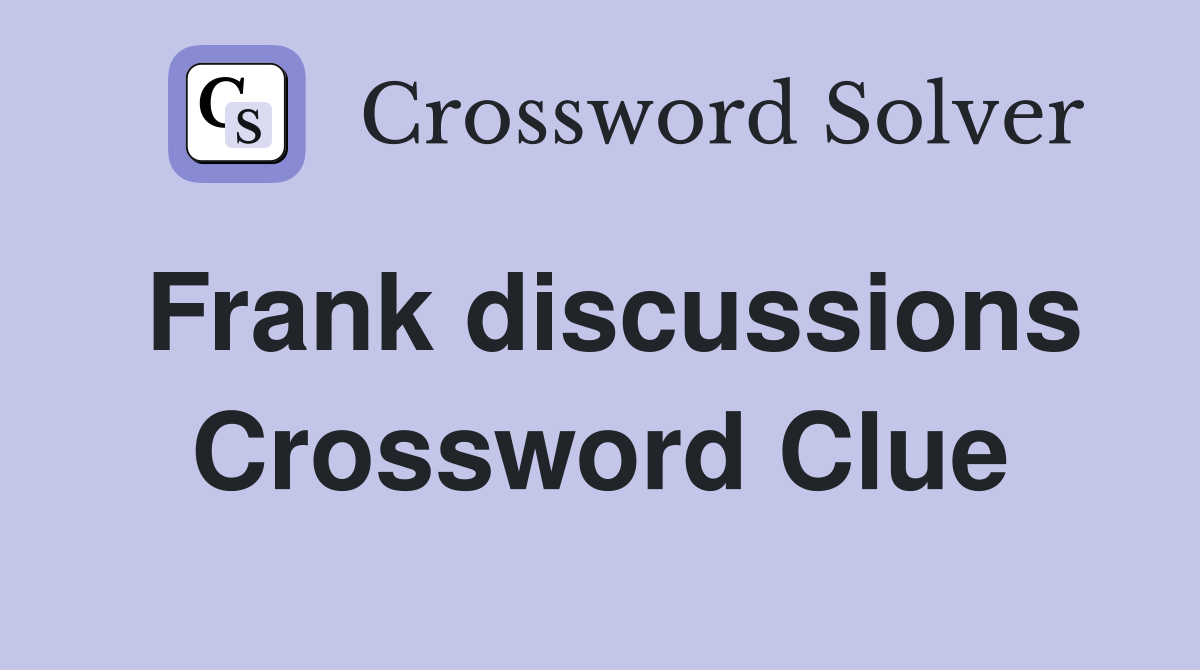Frank discussions Crossword Clue