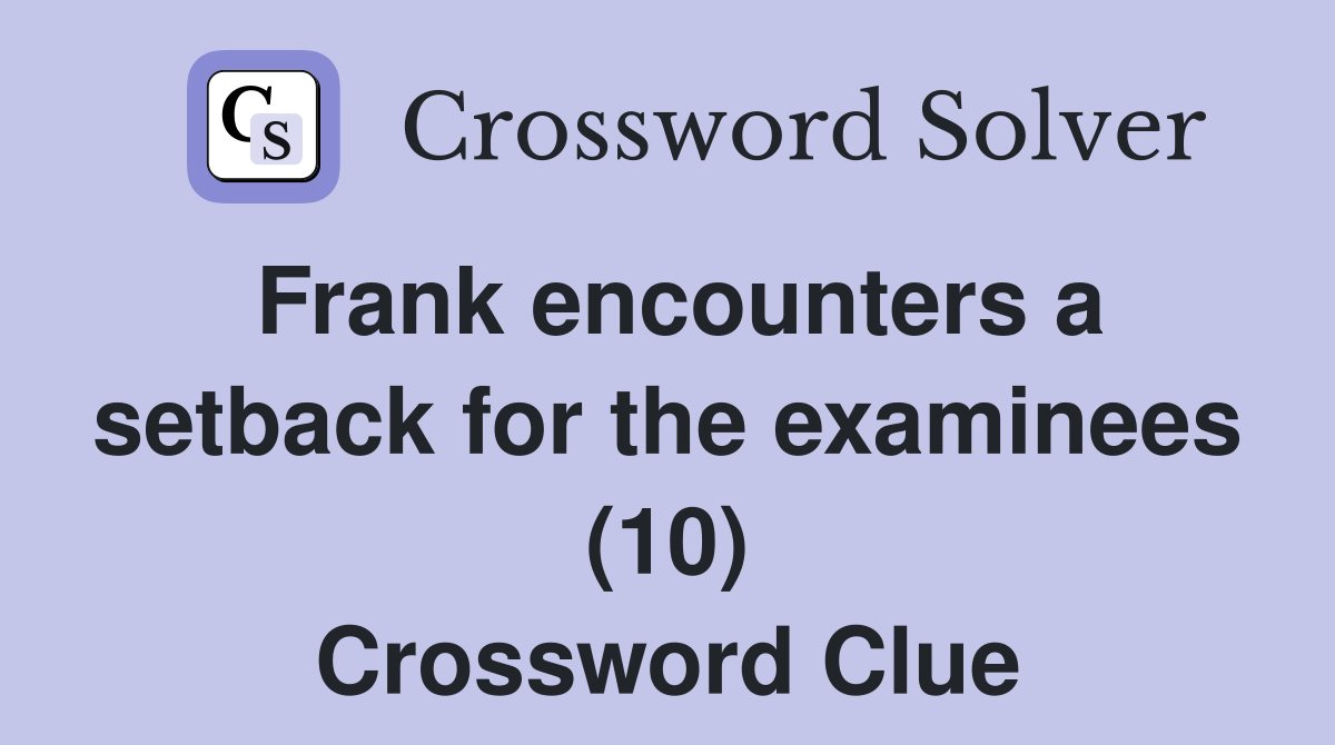 Frank encounters a setback for the examinees (10) Crossword Clue