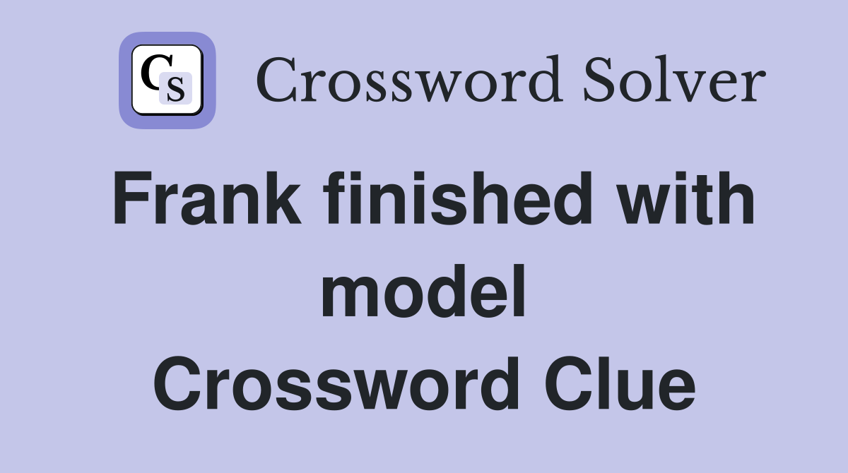 Frank finished with model Crossword Clue