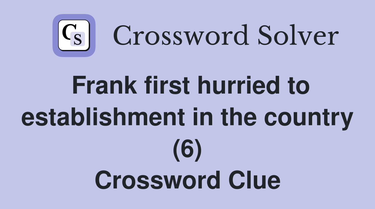 Frank first hurried to establishment in the country (6) Crossword Clue