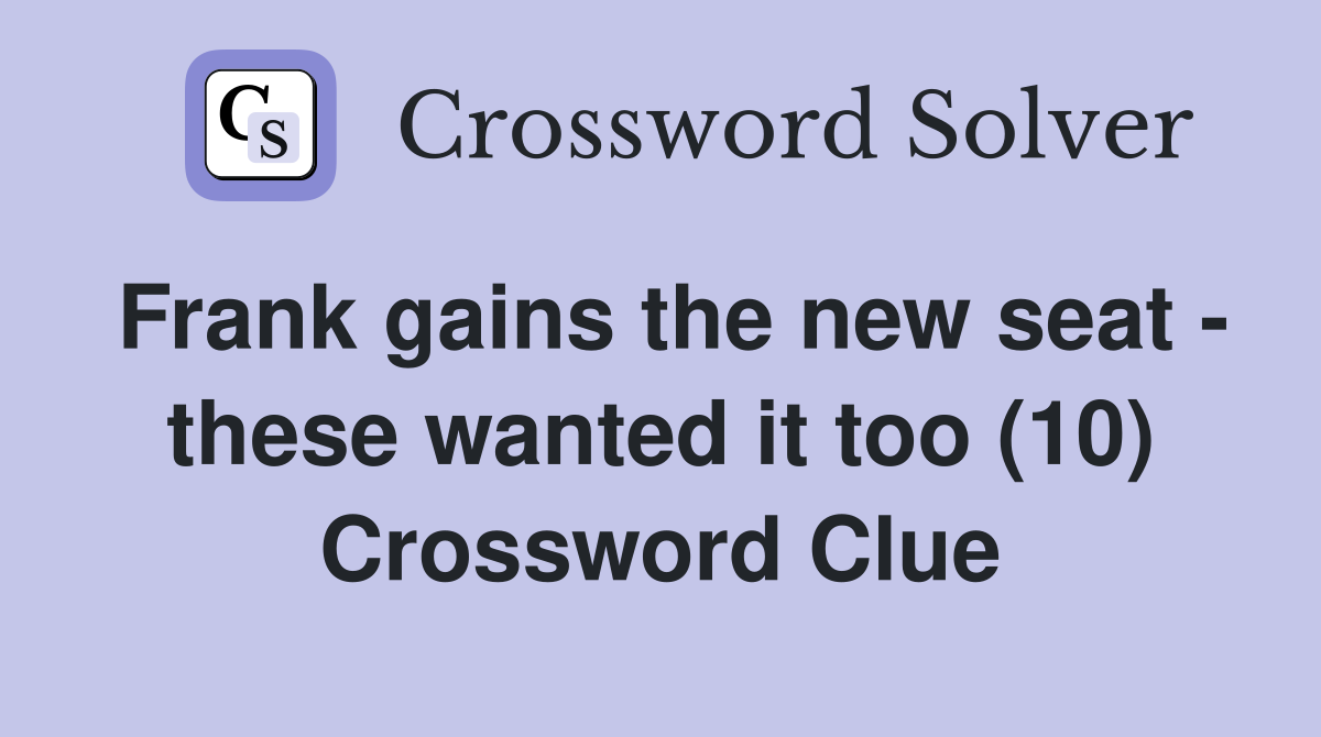 Frank gains the new seat - these wanted it too (10) Crossword Clue