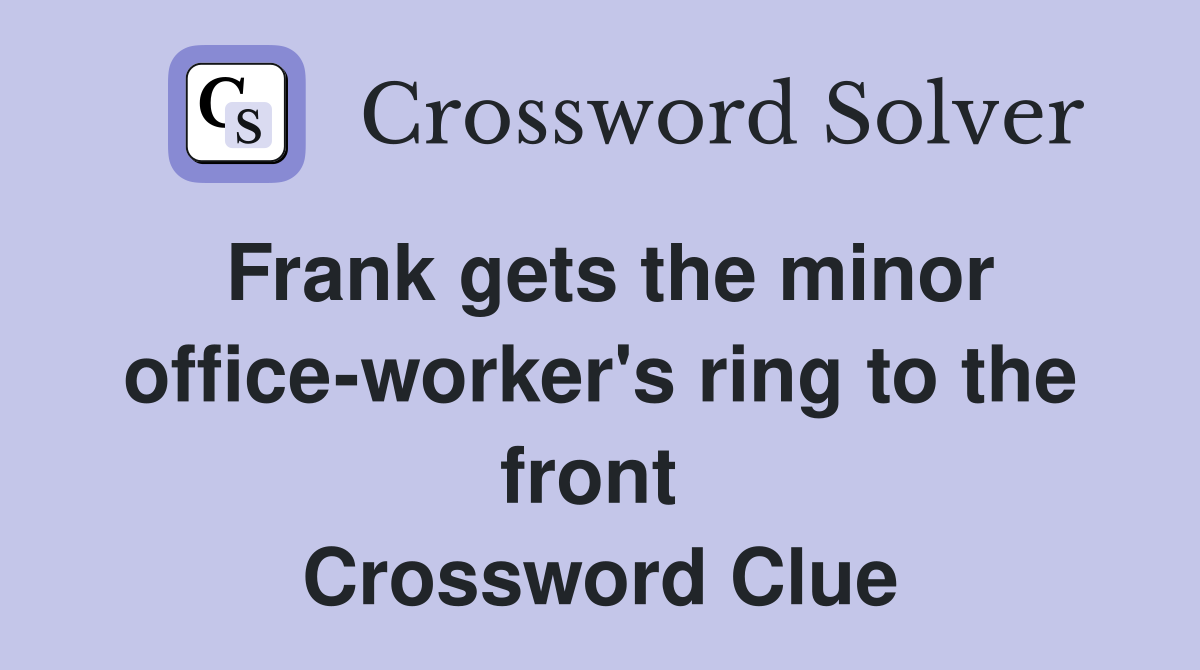 Frank gets the minor office-worker's ring to the front  Crossword Clue