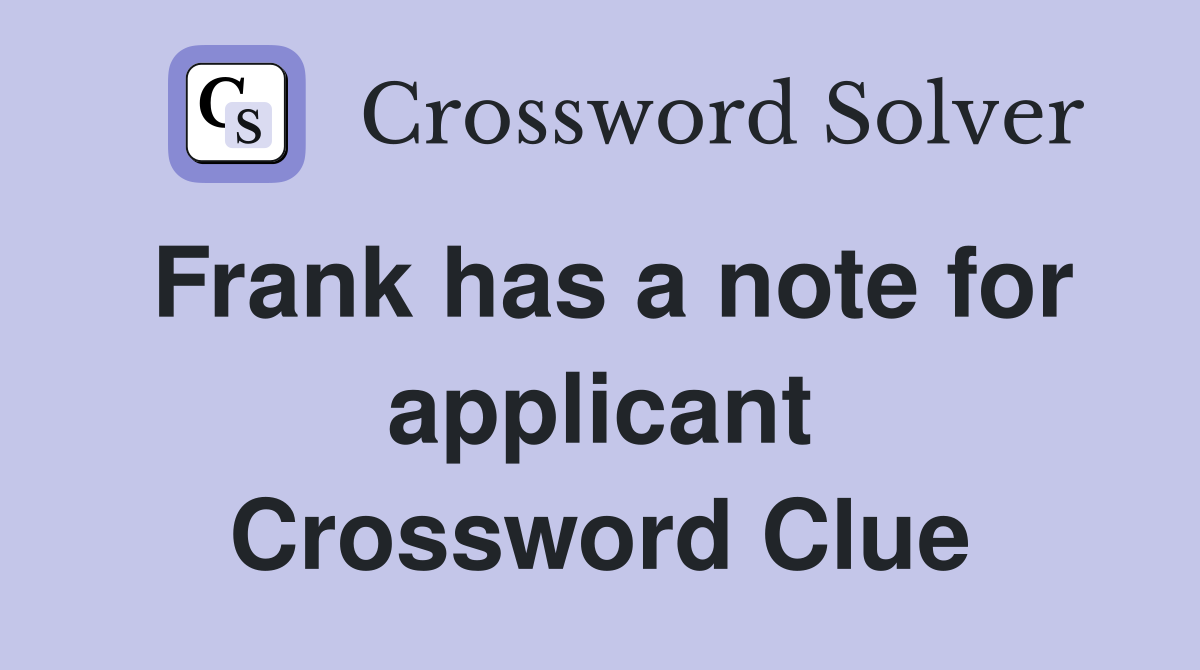 Frank has a note for applicant Crossword Clue