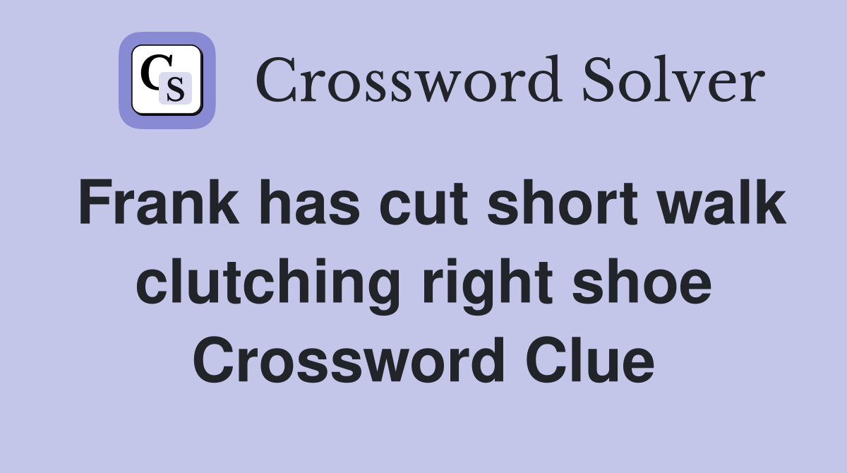 Frank has cut short walk clutching right shoe Crossword Clue