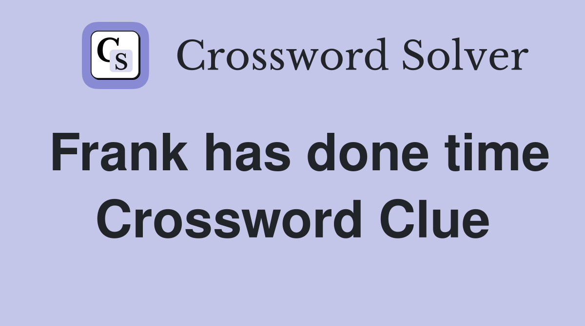 Frank has done time Crossword Clue