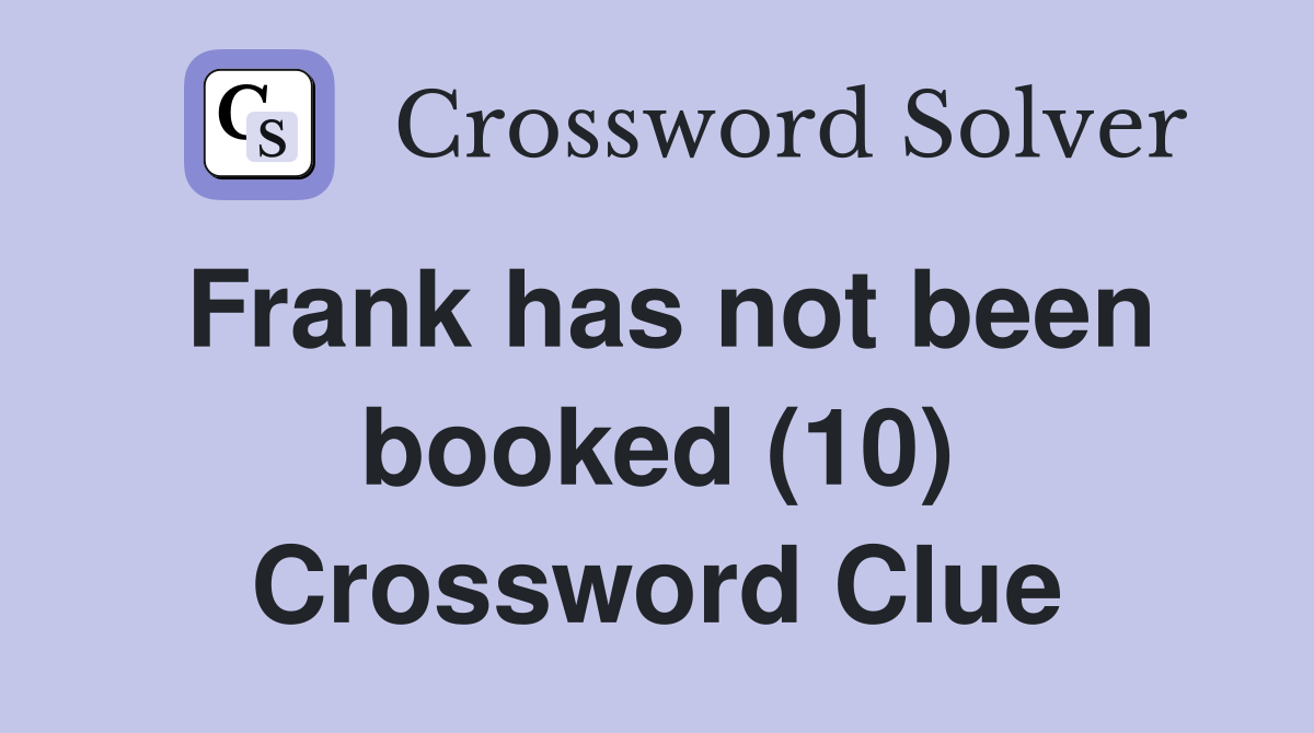 Frank has not been booked (10) Crossword Clue