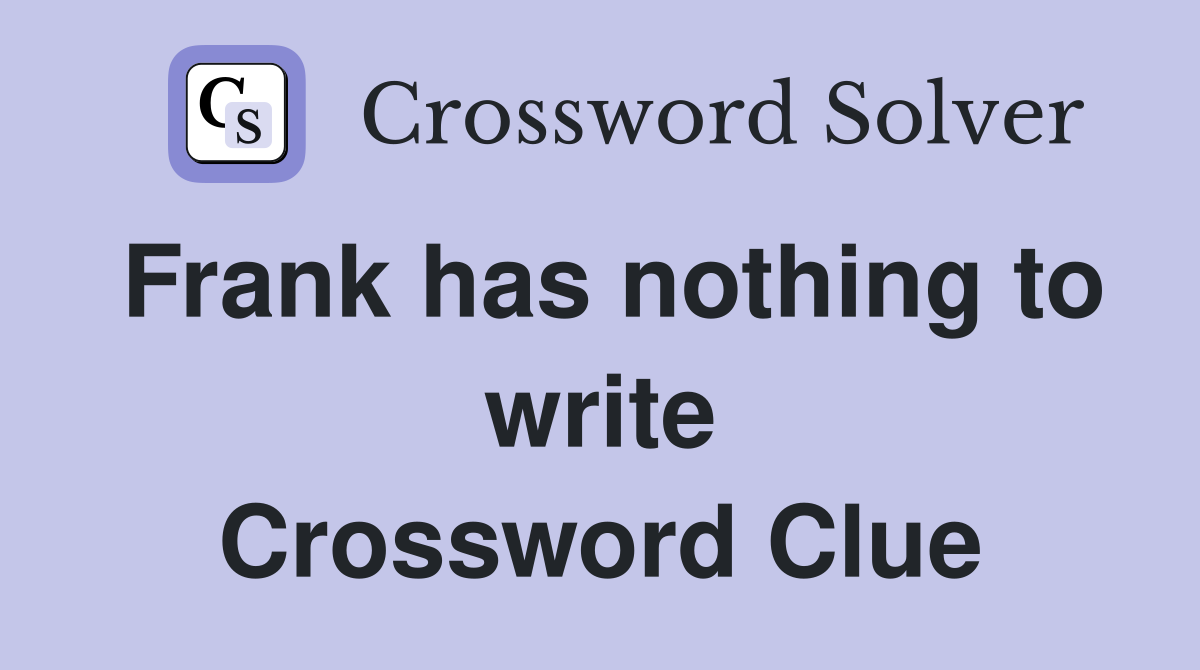 Frank has nothing to write Crossword Clue
