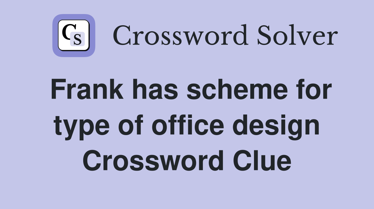 Frank has scheme for type of office design Crossword Clue