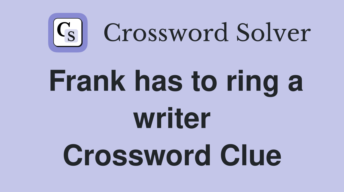 Frank has to ring a writer Crossword Clue