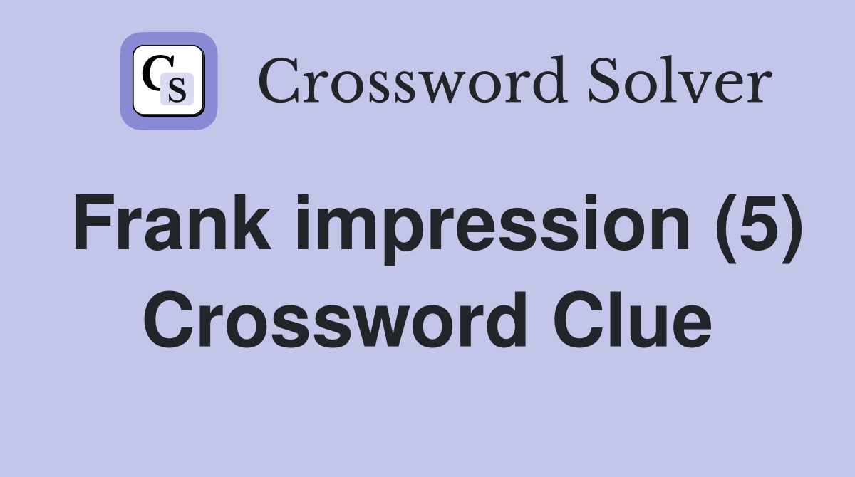 Frank impression (5) Crossword Clue