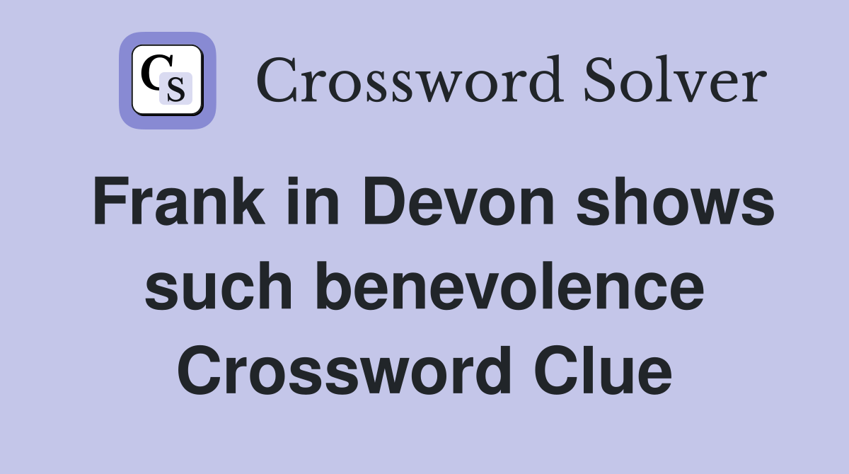 Frank in Devon shows such benevolence Crossword Clue