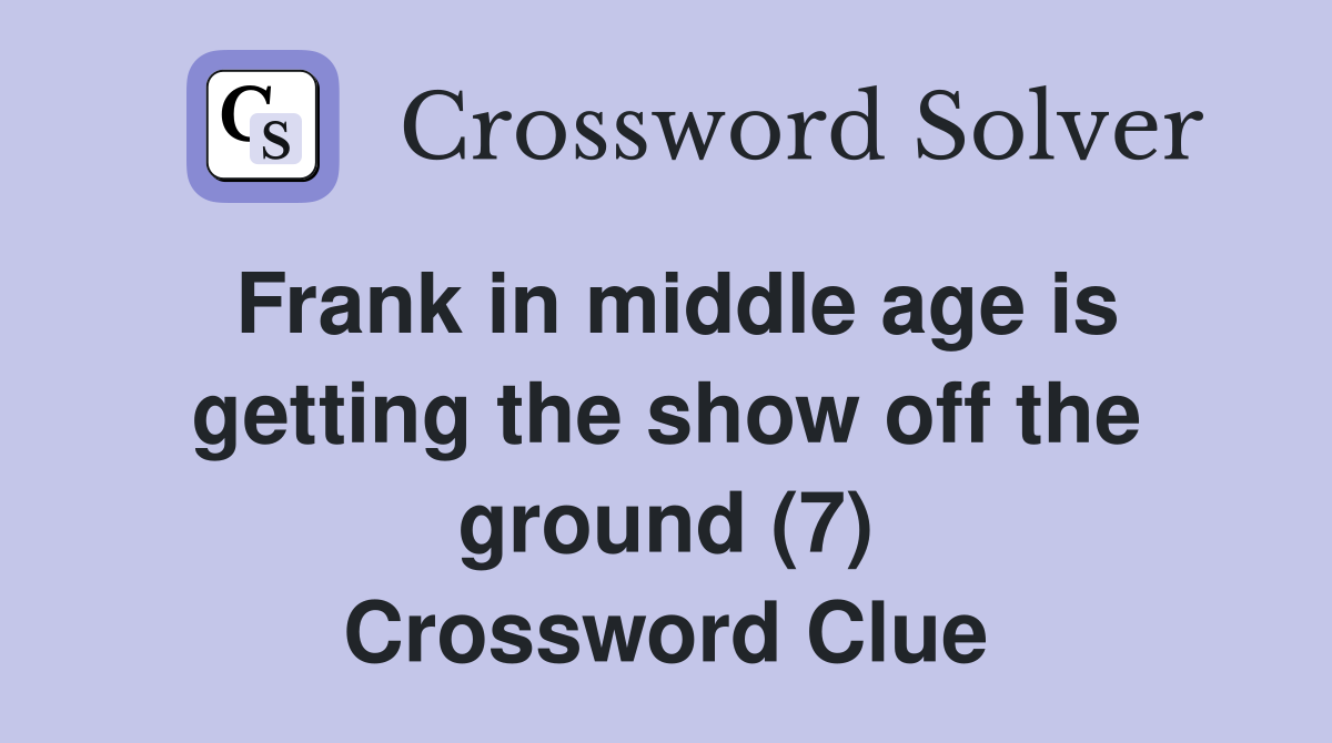 Frank in middle age is getting the show off the ground (7) Crossword Clue