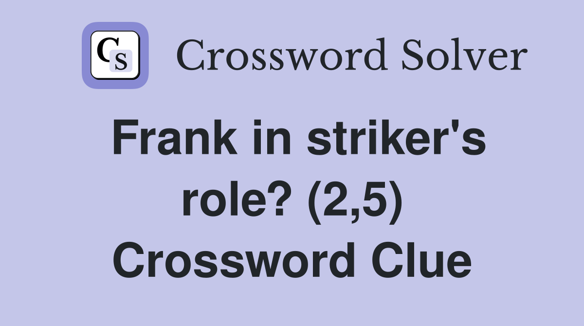 Frank in striker's role? (2,5) Crossword Clue