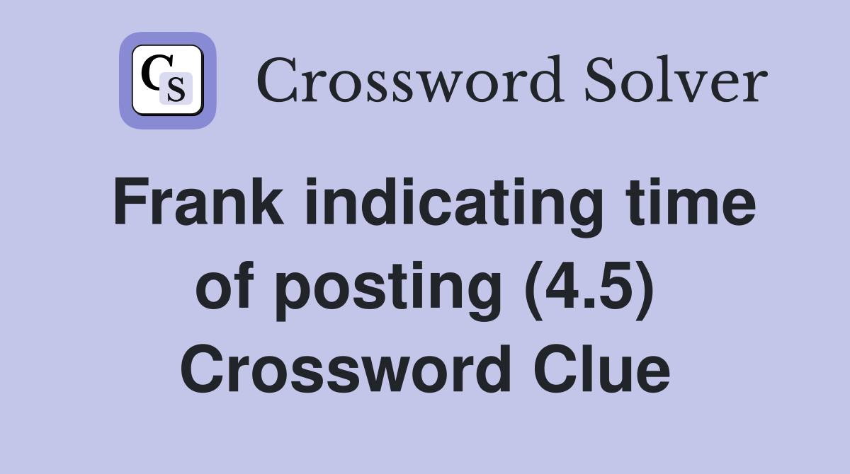 Frank indicating time of posting (4.5) Crossword Clue