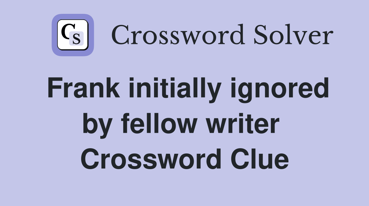 Frank initially ignored by fellow writer  Crossword Clue