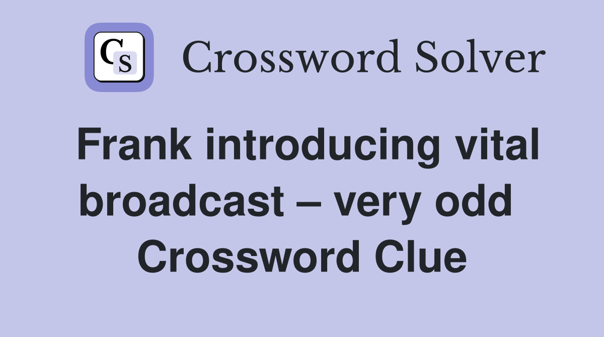 Frank introducing vital broadcast – very odd  Crossword Clue