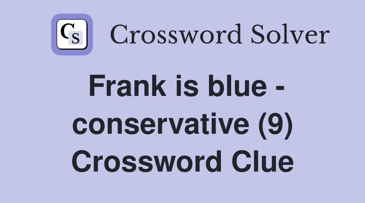 Frank is blue - conservative (9) Crossword Clue