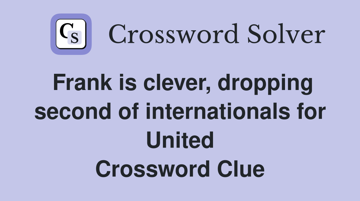 Frank is clever, dropping second of internationals for United Crossword Clue