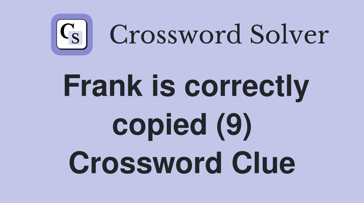 Frank is correctly copied (9) Crossword Clue