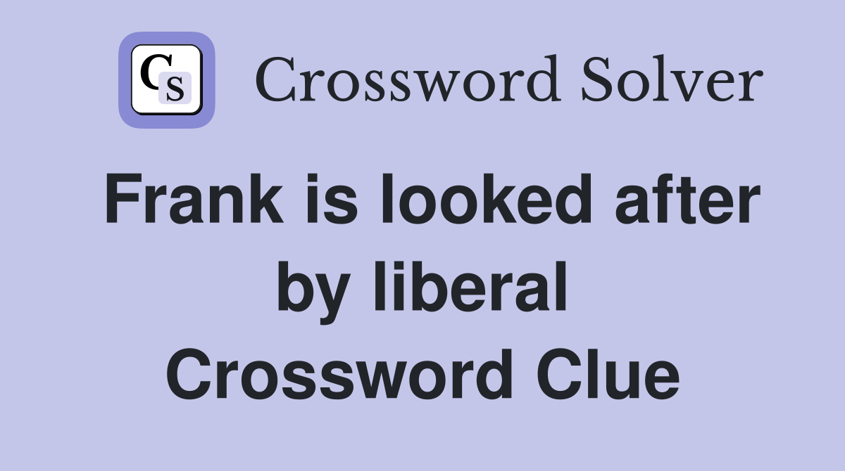Frank is looked after by liberal Crossword Clue