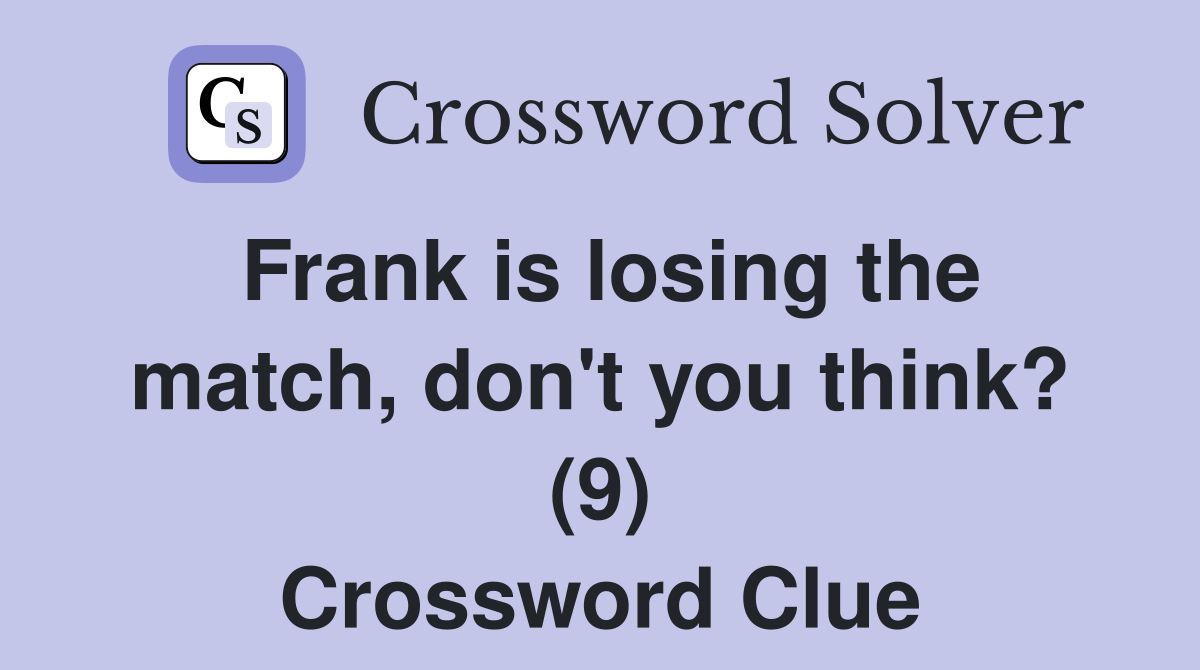 Frank is losing the match, don't you think? (9) Crossword Clue