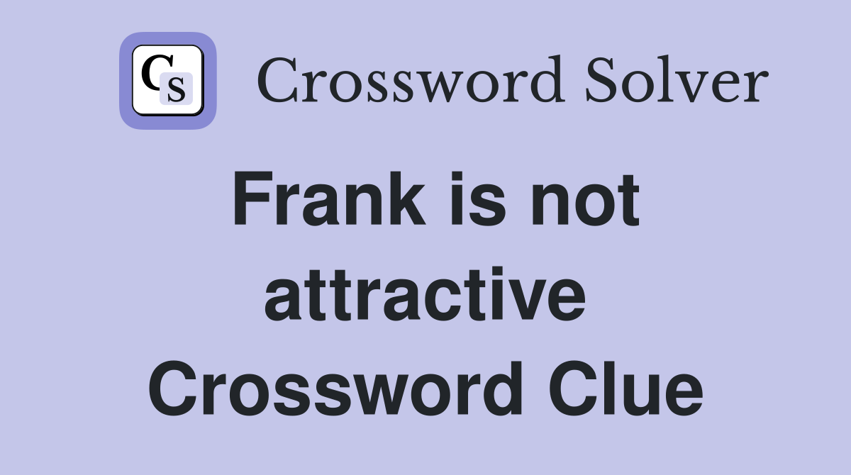 Frank is not attractive Crossword Clue