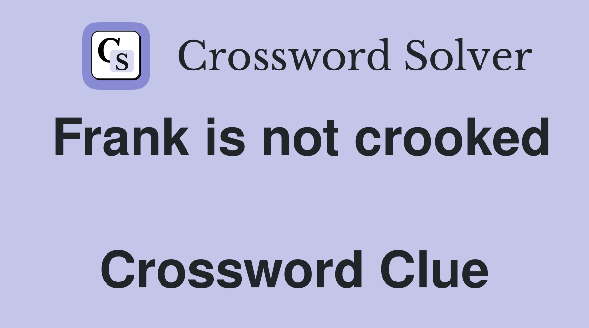Frank is not crooked  Crossword Clue