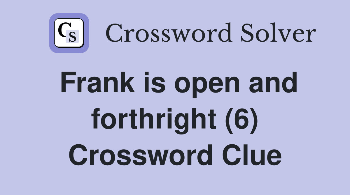 Frank is open and forthright (6) Crossword Clue