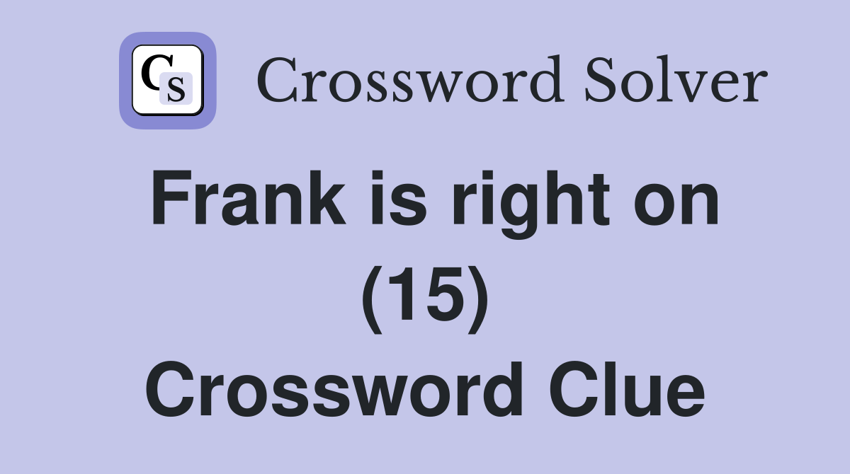Frank is right on (15) Crossword Clue