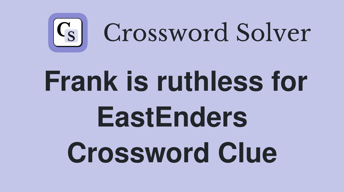 Frank is ruthless for EastEnders Crossword Clue