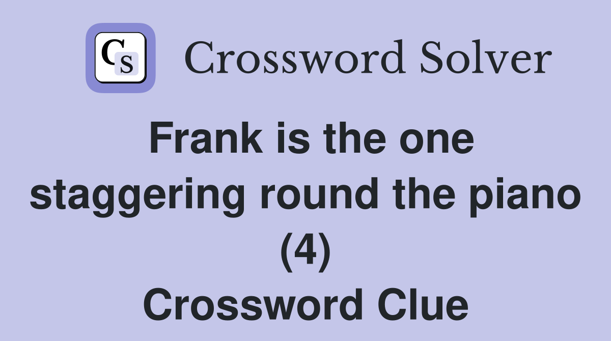 Frank is the one staggering round the piano (4) Crossword Clue