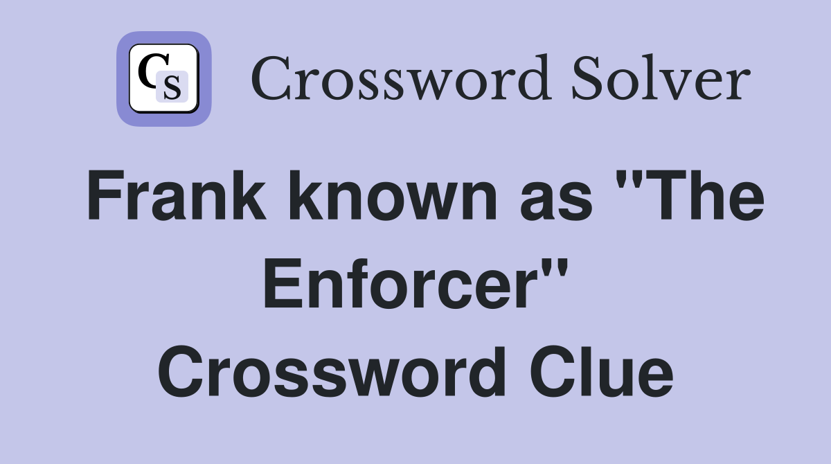 Frank known as "The Enforcer" Crossword Clue