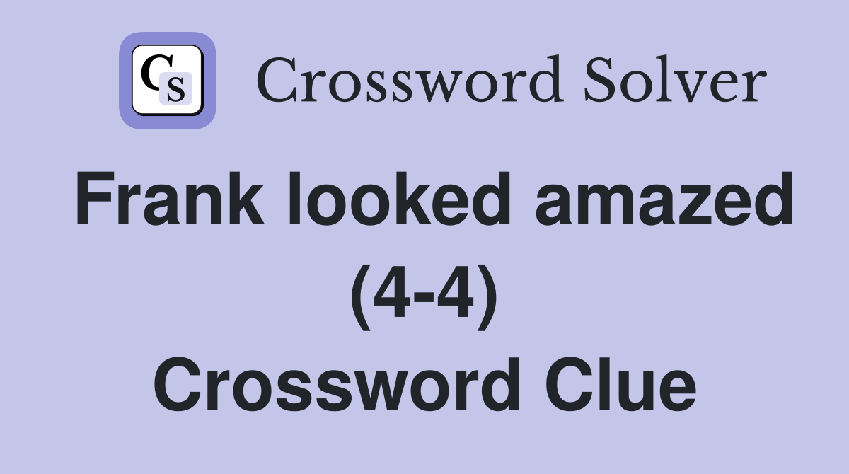Frank looked amazed (4-4) Crossword Clue