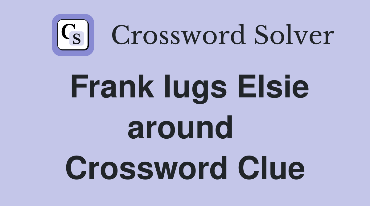 Frank lugs Elsie around  Crossword Clue