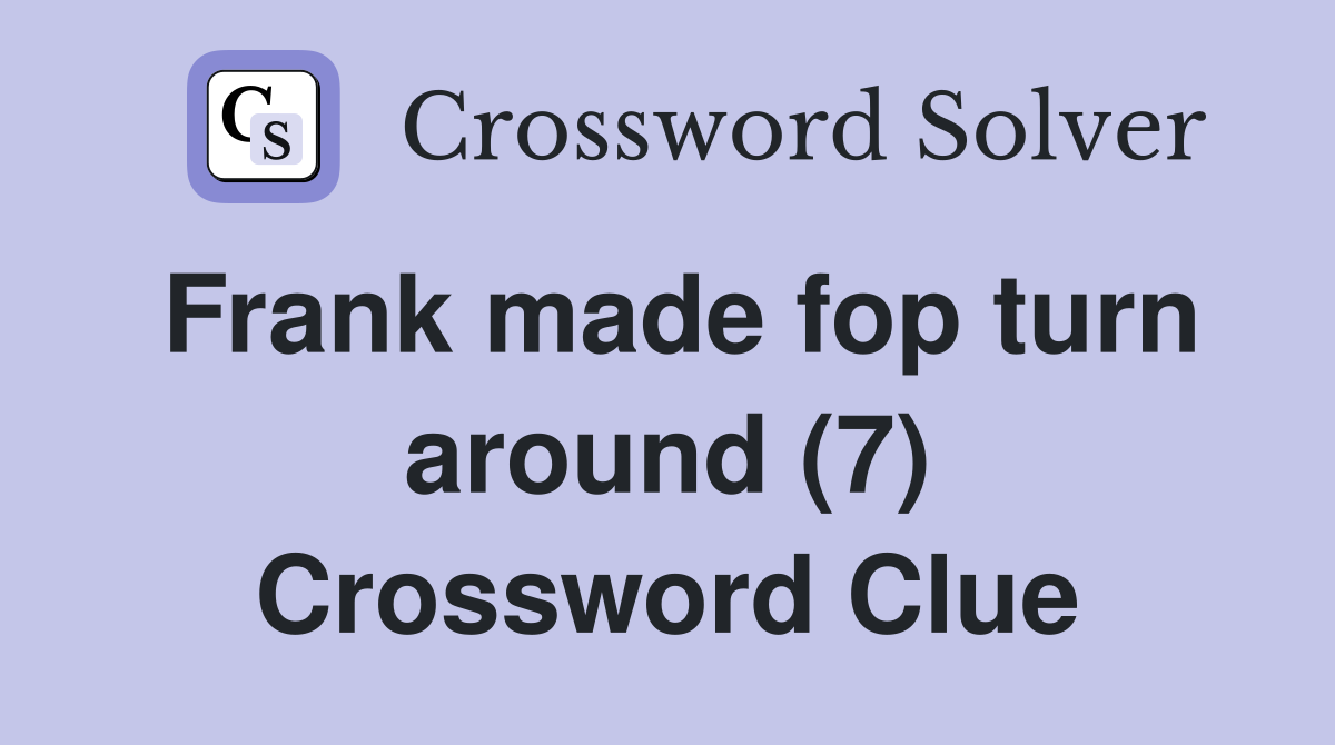 Frank made fop turn around (7) Crossword Clue