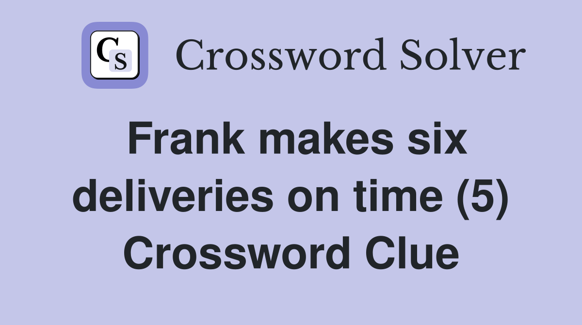 Frank makes six deliveries on time (5) Crossword Clue