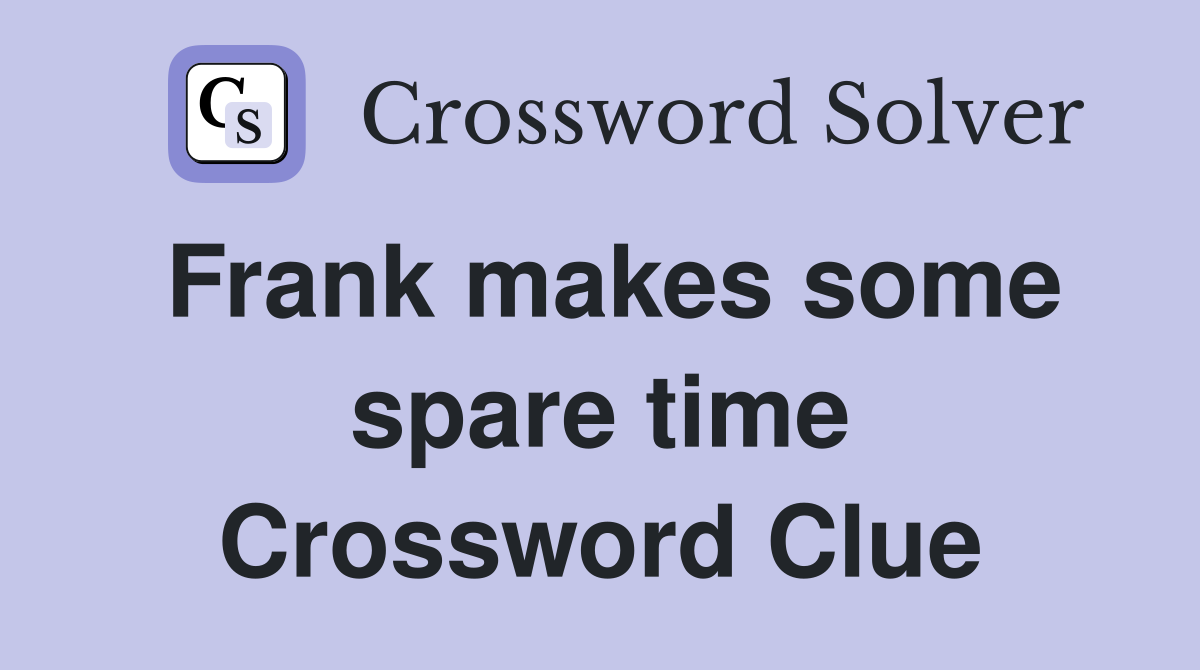 Frank makes some spare time Crossword Clue