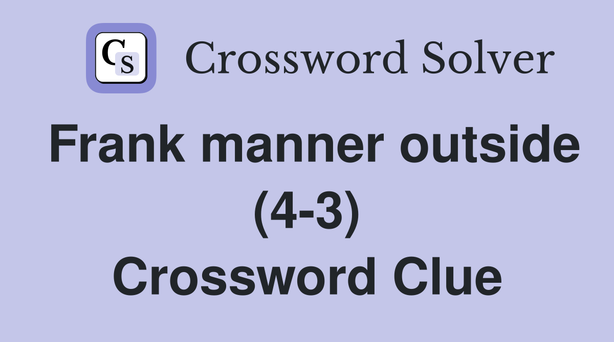 Frank manner outside (4-3) Crossword Clue