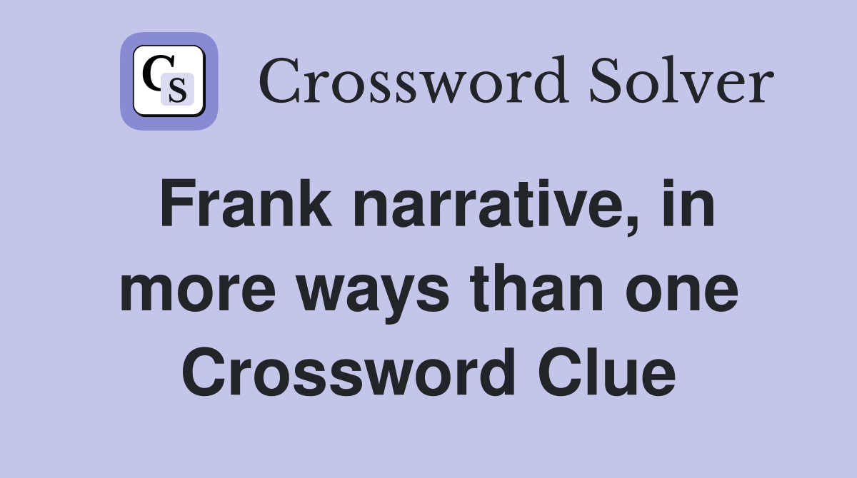 Frank narrative, in more ways than one Crossword Clue