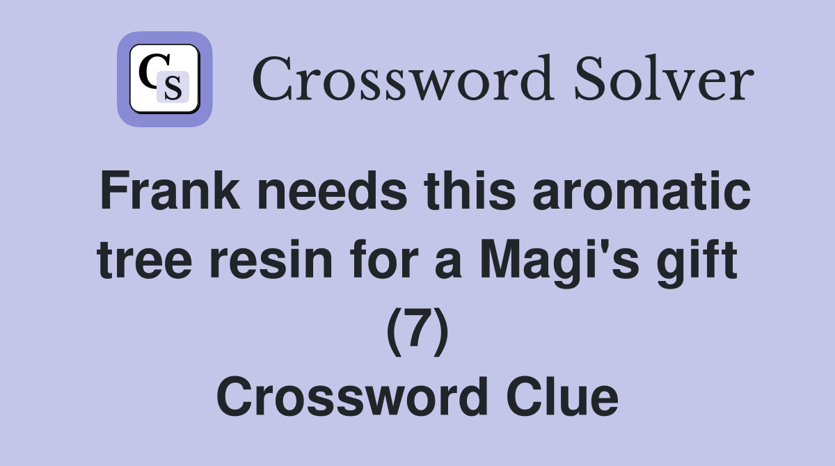 Frank needs this aromatic tree resin for a Magi's gift (7) Crossword Clue