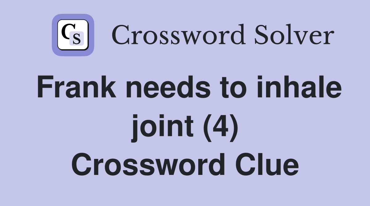 Frank needs to inhale joint (4) Crossword Clue