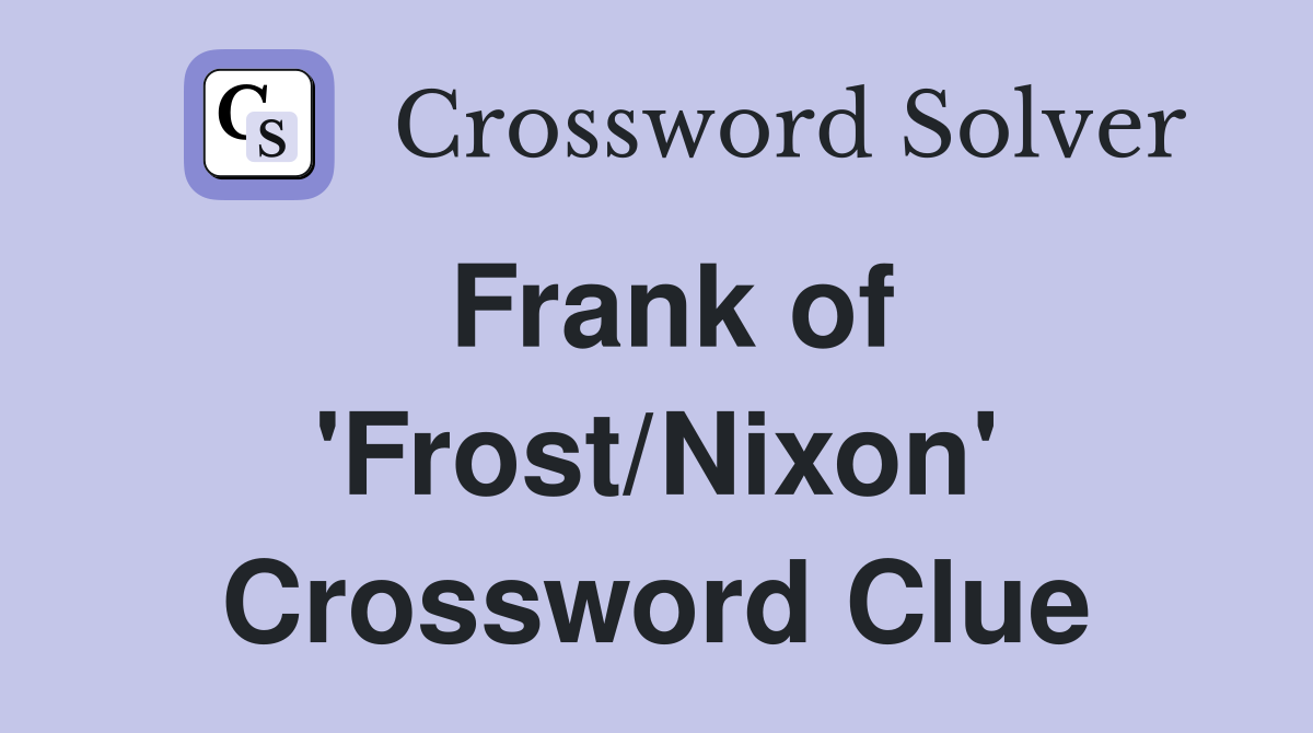 Frank of 'Frost/Nixon' Crossword Clue