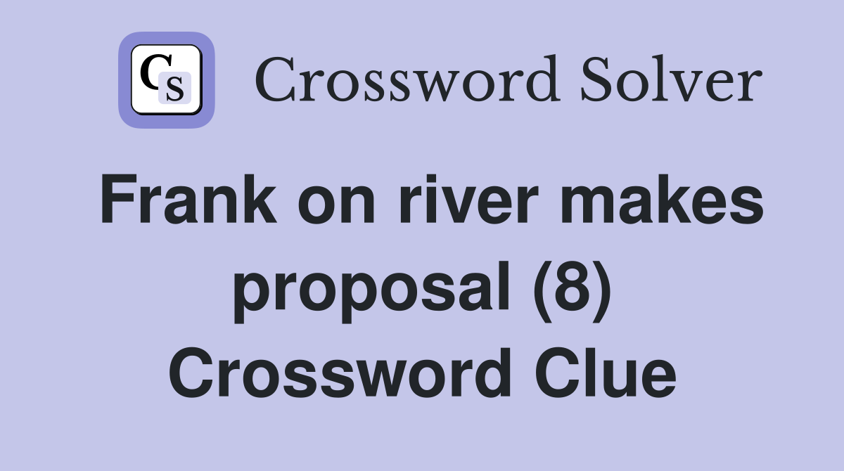 Frank on river makes proposal (8) Crossword Clue