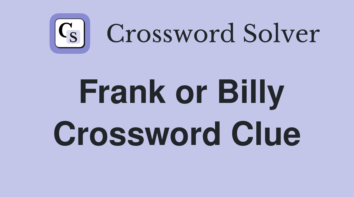 Frank or Billy Crossword Clue