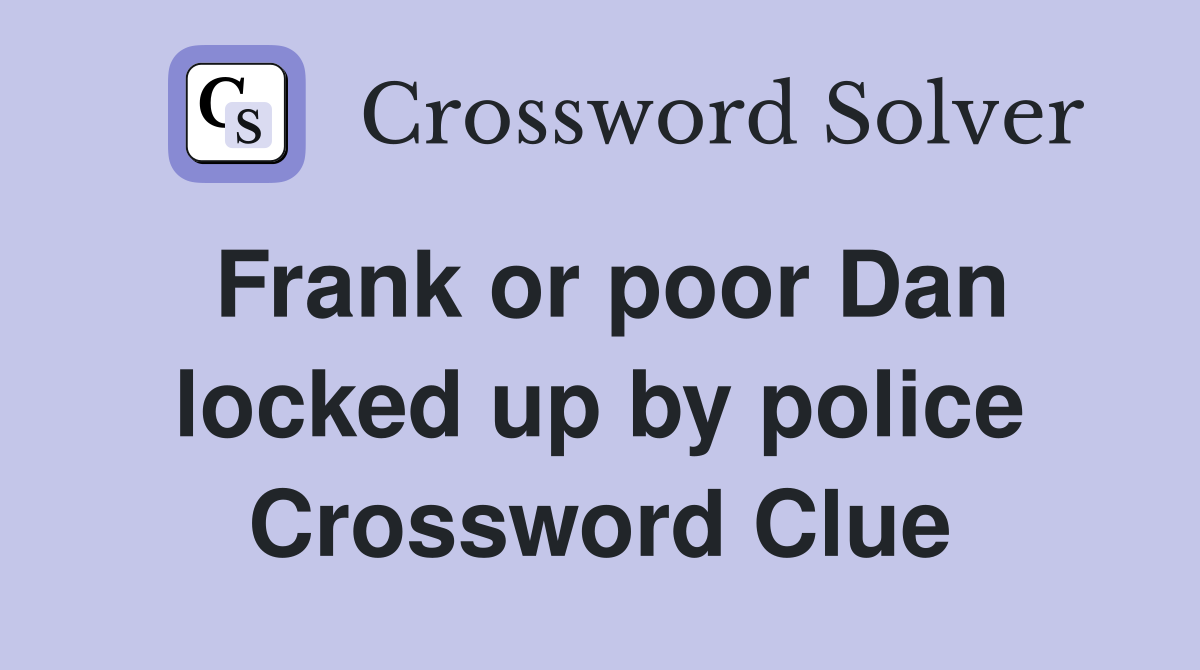 Frank or poor Dan locked up by police Crossword Clue